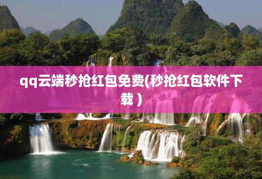 qq云端秒抢红包免费(秒抢红包软件下载 )