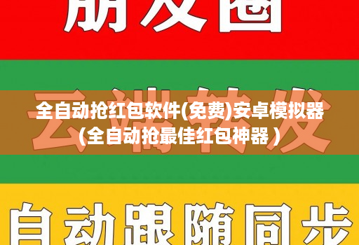 全自动抢荭包软件(免费)安卓模拟器(全自动抢最佳红包神器 )