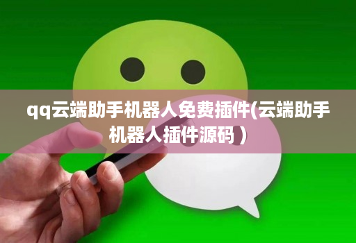 qq云端助手机器人免费插件(云端助手机器人插件源码 ) qq云端助手机器人免费插件(云端助手机器人插件源码 )