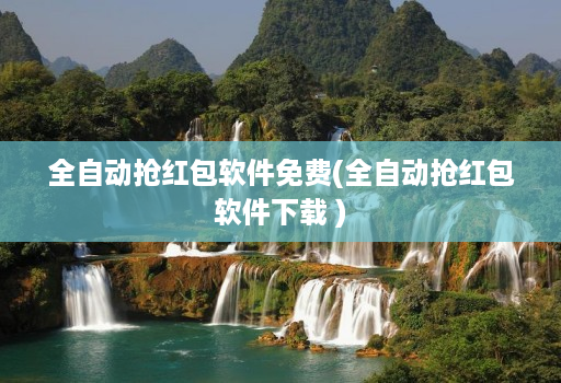 全自动抢荭包软件免费(全自动抢荭包软件下载 )